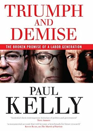 Triumph and Demise: The broken promise of a Labor generation by Paul Kelly