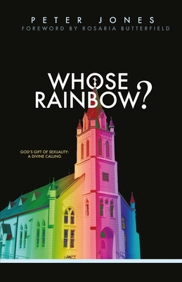 Whose Rainbow: God's Gift of Sexuality: A Divine Calling by Peter Jones