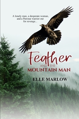 Feather and the Mountain Man: A Novella of western romance and pioneer spirit. by Elle Marlow