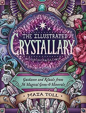 The Illustrated Crystallary: Guidance and Rituals from 36 Magical Gems and Minerals by Maia Toll