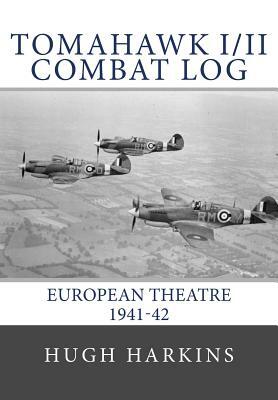 Tomahawk I/II Combat Log: European Theatre 1941-42 by Hugh Harkins