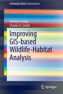 Improving Gis-Based Wildlife-Habitat Analysis by Charles R. Smith, Jeffrey K. Keller