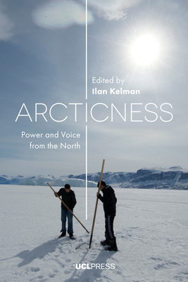 Arcticness: Power and Voice from the North by Ilan Kelman