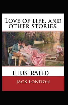 Love of Life & Other Stories Illustrated by Jack London