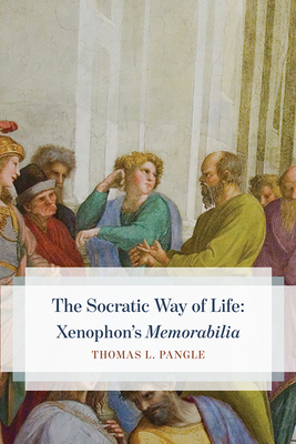 The Socratic Way of Life: Xenophon's "memorabilia" by Thomas L. Pangle