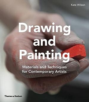 Drawing and Painting: Materials and Techniques for Contemporary Artists by Kate Wilson
