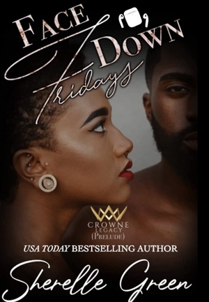 Face Down Fridays: Prelude (Crowne Legacy Book 1) by Sherelle Green