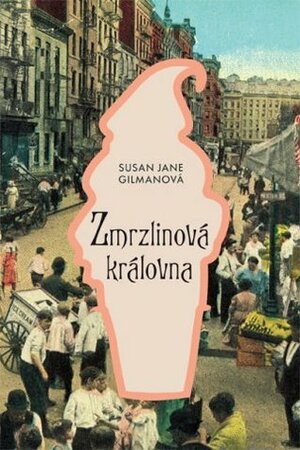 Zmrzlinová královna by Susan Jane Gilman