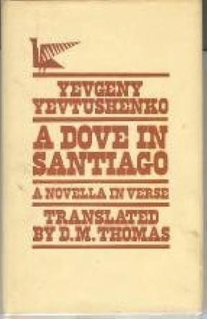 A Dove in Santiago: A Novella in Verse by Yevgeny Yevtushenko