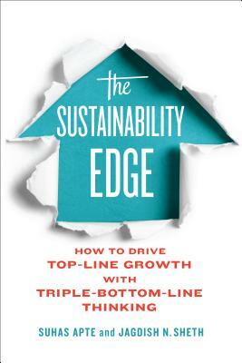 The Sustainability Edge: How to Drive Top-Line Growth with Triple-Bottom-Line Thinking by Jagdish Sheth, Suhas Apte