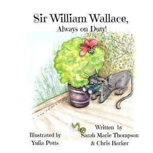 Sir William Wallace, Always on Duty! by Sarah Marie Thompson, Chris Barker