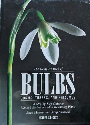 The Complete Book of Bulbs, Corms, Tubers, and Rhizomes: A Step-by-step Guide to Nature's Easiest and Most Rewarding Plants by Philip Swindells, Brian Mathew