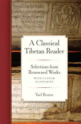 A Classical Tibetan Reader: Selections from Renowned Works with Custom Glossaries by Yael Bentor