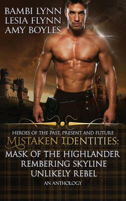 Mistaken Identities: Mask of the Highlander, Remembering Skyline, Unlikely Rebel by Lesia Flynn, Bambi Lynn, Amy Boyles