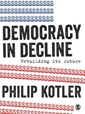 Democracy in Decline: Rebuilding Its Future by Philip Kotler