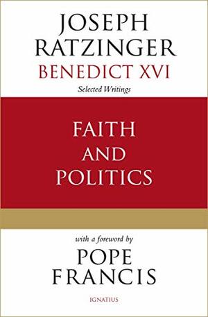 Faith and Politics by Pope Benedict XVI, Pope Francis