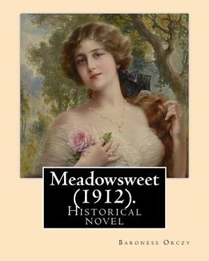 Meadowsweet (1912). By: Baroness Orczy: Historical novel by Baroness Orczy