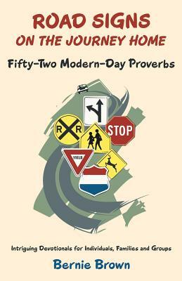 Road Signs on the Journey Home: Fifty-Two Modern-Day Proverbs by Bernie Brown