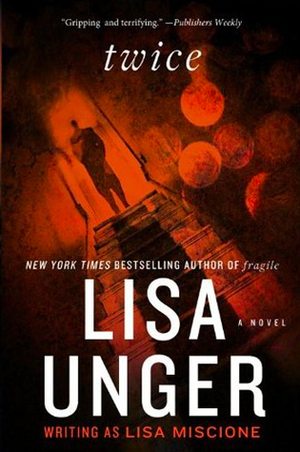 Twice by Lisa Miscione, Lisa Unger