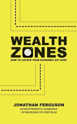 Wealth Zones: How to Locate Your Economic Zip Code by Jonathan Ferguson