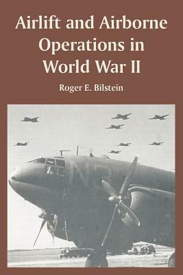 Airlift and Airborne Operations in World War II by Roger E. Bilstein