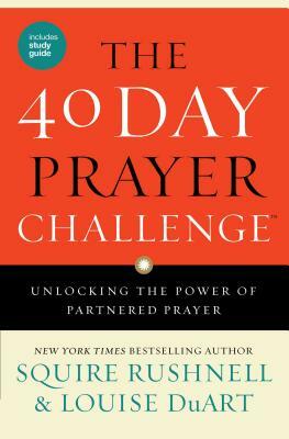 The 40 Day Prayer Challenge: Unlocking the Power of Partnered Prayer by Squire Rushnell, Louise Duart