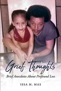 Grief Thoughts: Brief Anecdotes about Profound Loss by Issa M. Mas