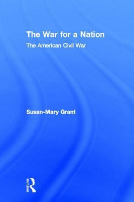 The War for a Nation: The American Civil War by Susan-Mary Grant
