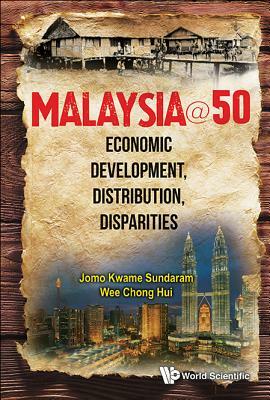 Malaysia@50: Economic Development, Distribution, Disparities by Chong Hui Wee, Jomo Kwame Sundaram