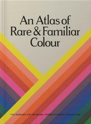 An Atlas of Rare & Familiar Colour: The Harvard Art Museums' Forbes Pigment Collection by Narayan Khandekar