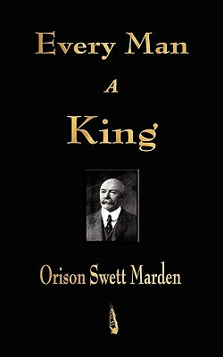 Every Man A King by Orison Swett Marden
