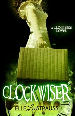 ClockwiseR: A Young Adult Time Travel Romance by Elle Strauss