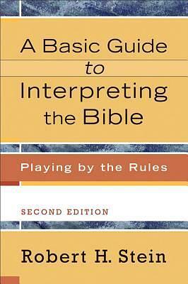 A Basic Guide to Interpreting the Bible: Playing by the Rules by Robert H. Stein