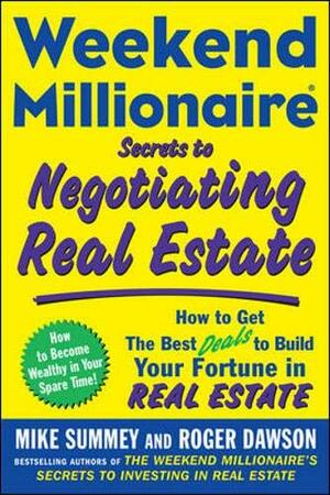 Weekend Millionaire Secrets to Negotiating Real Estate: How to Get the Best Deals to Build Your Fortune in Real Estate by Roger Dawson, Mike Summey