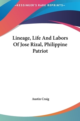 Lineage, Life and Labors of Jose Rizal, Philippine Patriot by Austin Craig