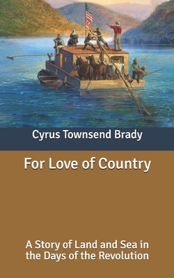 For Love of Country: A Story of Land and Sea in the Days of the Revolution by Cyrus Townsend Brady