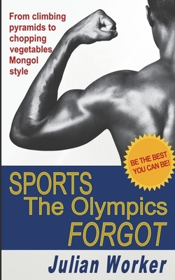 Sports The Olympics Forgot: From climbing pyramids to chopping vegetables Mongol-style by Julian Worker