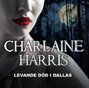 Levande död i Dallas by Thomas Engström, Charlaine Harris, Åsa Forsblad Morisse