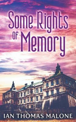 Some Rights of Memory by Ian Thomas Malone