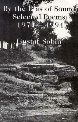 By the Bias of Sound: Selected Poems, 1974-1994 by Gustaf Sobin