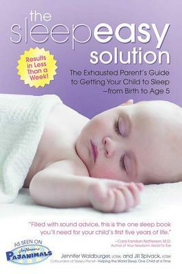 The Sleepeasy Solution: The Exhausted Parent's Guide to Getting Your Child to Sleep from Birth to Age 5 by Jennifer Waldburger, Jill Spivack