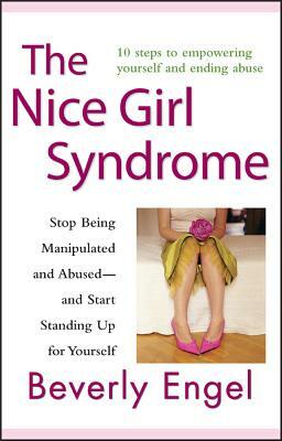 The Nice Girl Syndrome: Stop Being Manipulated and Abused -- And Start Standing Up for Yourself by Beverly Engel