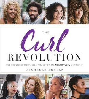 The Curl Revolution: Inspiring Stories and Practical Advice from the Naturallycurly Community by Uthor, Michelle Breyer