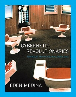 Cybernetic Revolutionaries: Technology and Politics in Allende's Chile by Eden Medina