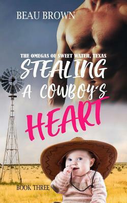 Stealing A Cowboys Heart by Beau Brown