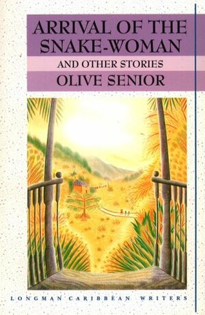 Arrival of the Snake-Woman and Other Stories by Olive Senior