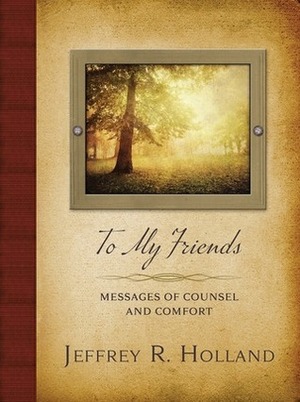 To My Friends by Jeffrey R. Holland