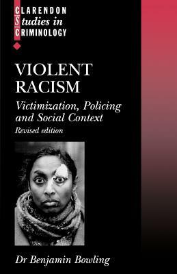 Violent Racism: Victimization, Policing and Social Context by Benjamin Bowling