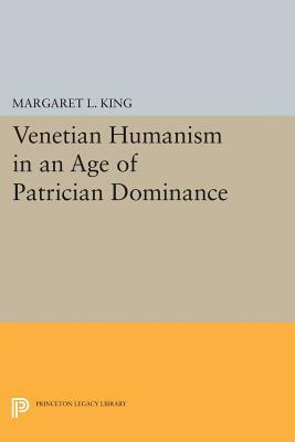 Venetian Humanism in an Age of Patrician Dominance by Margaret L. King