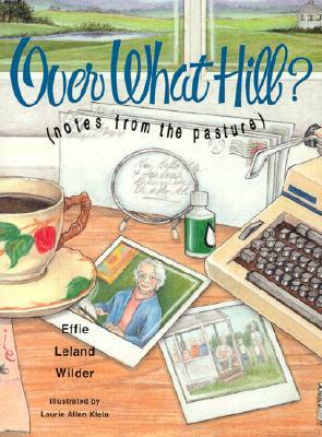 Over What Hill?: Notes from the Pasture by Effie Leland Wilder